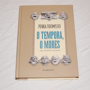 Pekka Tuomisto O tempora, o mores - Vallatonta latinaa